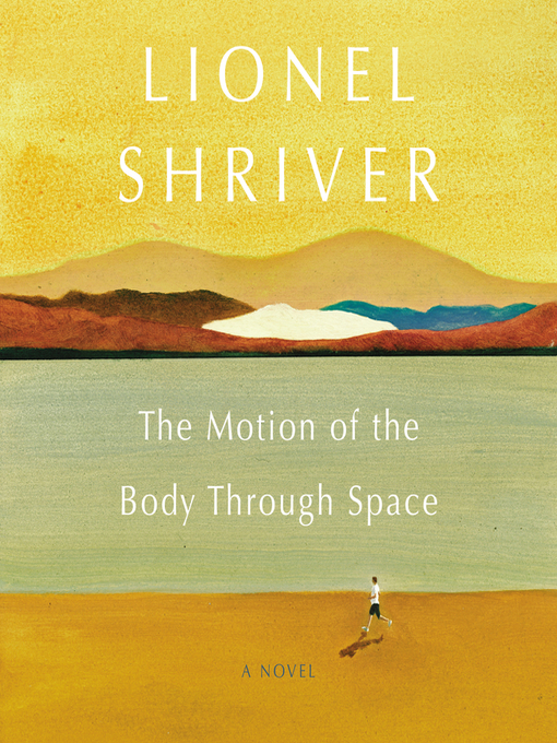 Title details for The Motion of the Body Through Space by Lionel Shriver - Available